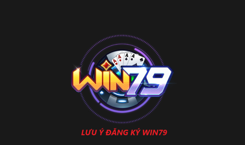 Lưu ý khi Đăng ký tài khoản nổ hũ Win79
