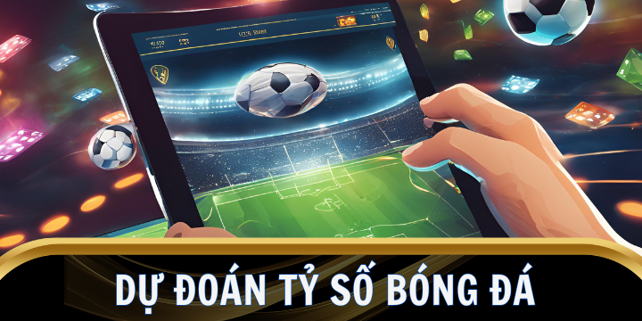 Dự đoán tỷ số bóng đá - Nhận quà khủng từ nhà cái cá độ